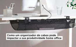 Como um organizador de cabos pode impactar a sua produtividade home office?