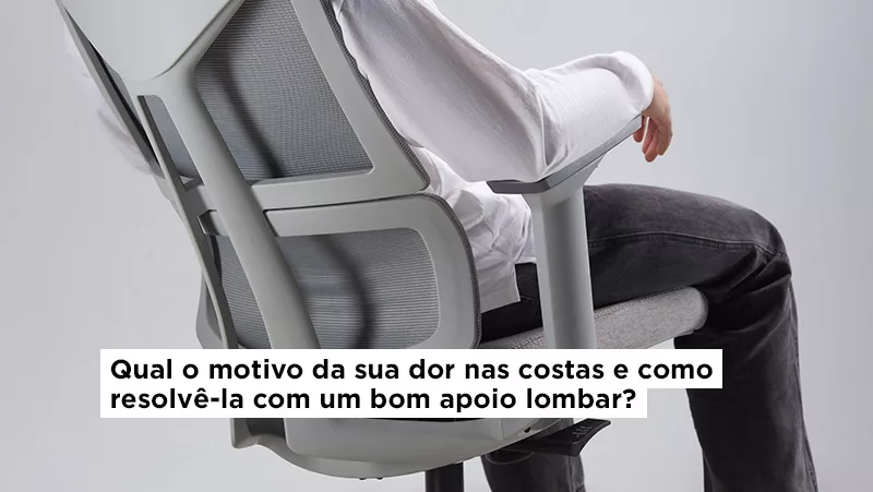 Qual o motivo da sua dor nas costas e como resolvê-la com um bom apoio lombar?