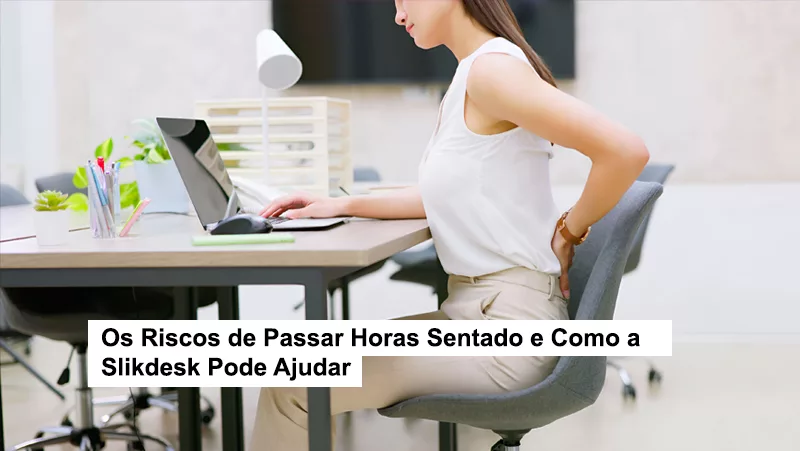 Os Riscos de Passar Horas Sentado e Como a Slikdesk Pode Ajudar